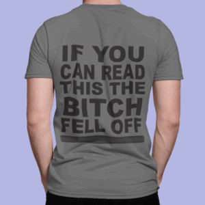 Back of a t-shirt that reads, "If you can read this, the bitch fell off."