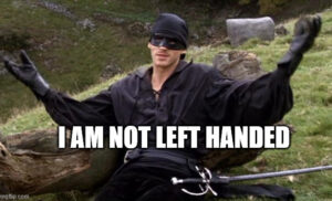 The man in black from The Princess Bride saying he is not left-handed