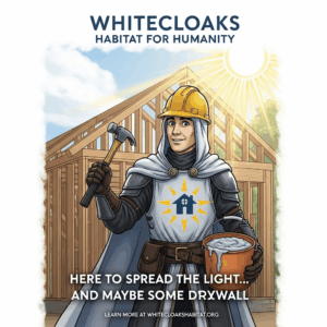 A flyer for Whitecloaks Habitat for Humanity, saying "Here to spread the Light... and maybe some drywall"
